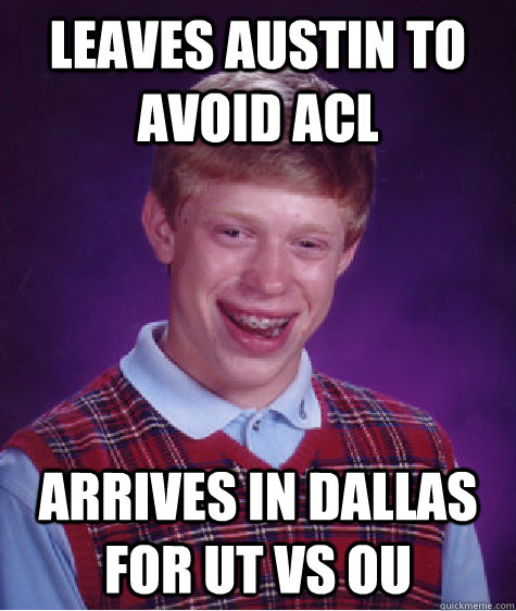 Leaves Austin to avoid ACL Arrives in Dallas for UT vs OU  Bad Luck Brian