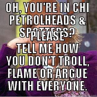 OH, YOU'RE IN CHI PETROLHEADS & SPOTTERS? PLEASE TELL ME HOW YOU DON'T TROLL, FLAME OR ARGUE WITH EVERYONE. Condescending Wonka