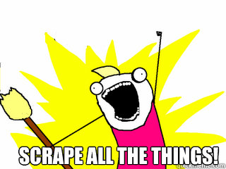  SCRAPE ALL THE THINGS!  All The Things