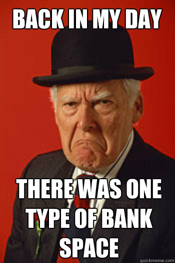 BACK IN MY DAY THERE WAS ONE TYPE OF BANK SPACE   Pissed old guy