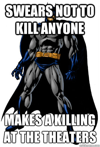 Swears not to kill anyone Makes a killing at the theaters  Unintentional Murdering Batman