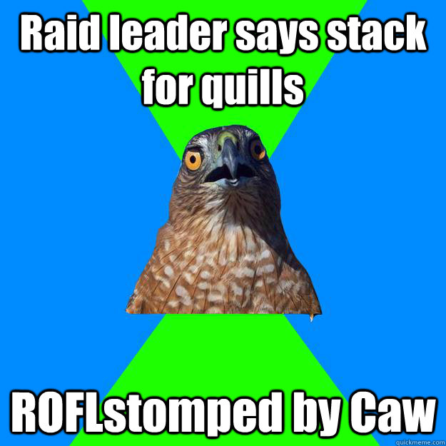 Raid leader says stack for quills ROFLstomped by Caw  Hawkward