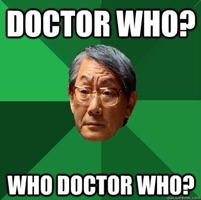 doctor who? Who doctor who? - doctor who? Who doctor who?  High Expectations Asian Father