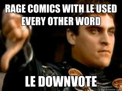 Rage comics with le used every other word le downvote  Downvoting Roman