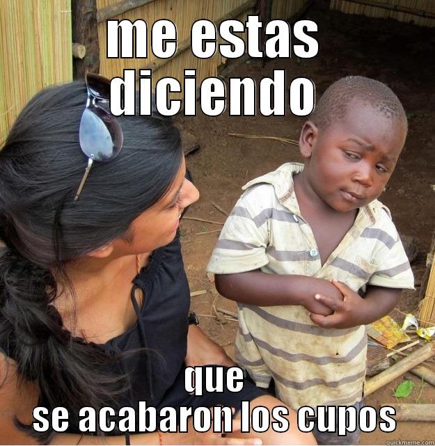 ME ESTAS DICIENDO QUE SE ACABARON LOS CUPOS Skeptical Third World Kid