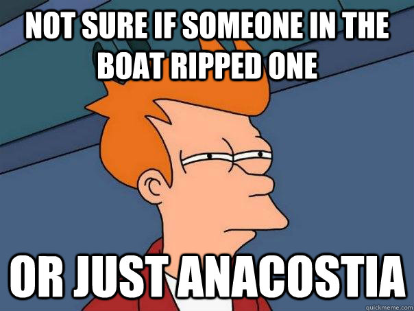 Not sure if someone in the boat ripped one or just anacostia  Futurama Fry