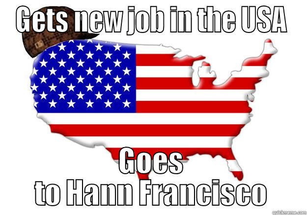 GETS NEW JOB IN THE USA GOES TO HANN FRANCISCO Scumbag america