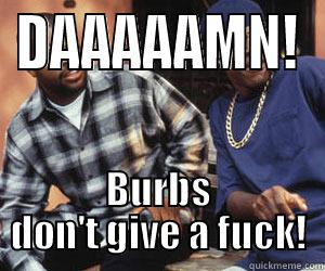 Burbs Friday DAAAAMN! - DAAAAAMN! BURBS DON'T GIVE A FUCK! Misc