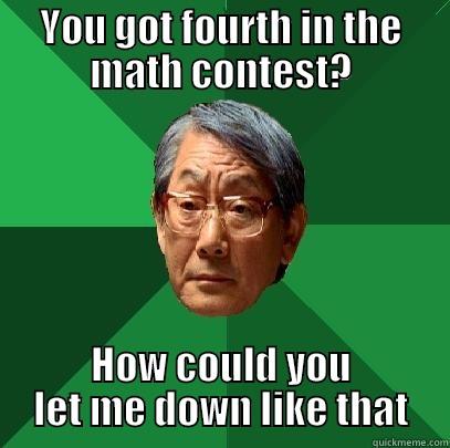 YOU GOT FOURTH IN THE MATH CONTEST? HOW COULD YOU LET ME DOWN LIKE THAT High Expectations Asian Father