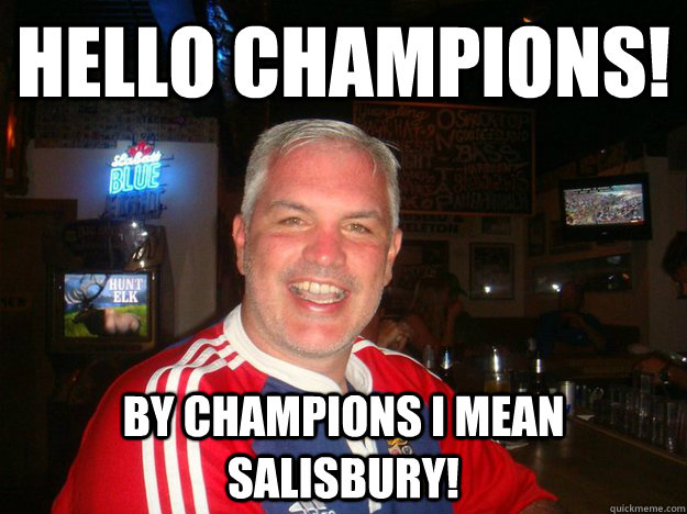 Hello Champions! By Champions I mean Salisbury!  