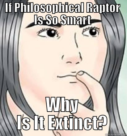 Pondering Nathan - IF PHILOSOPHICAL RAPTOR IS SO SMART WHY IS IT EXTINCT? Misc