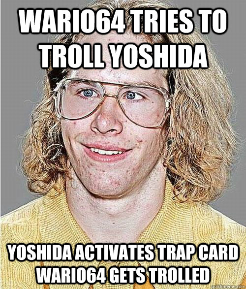 Wario64 tries to troll yoshida yoshida activates trap card     wario64 gets trolled  NeoGAF Asshole