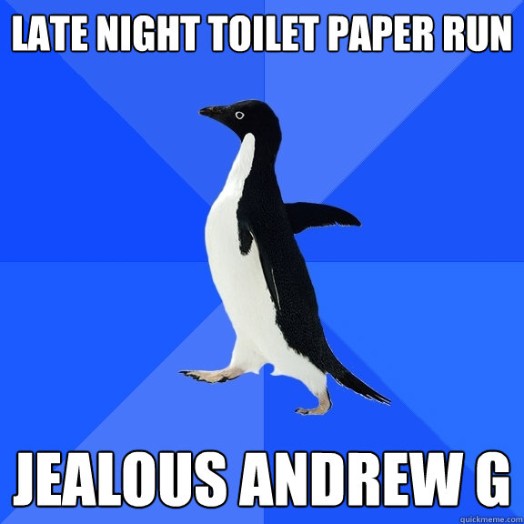 Late night toilet paper run Jealous Andrew G  Socially Awkward Penguin