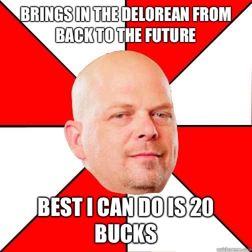 Brings in the Delorean from Back to the Future Best I can do is 20 bucks  Pawn Star