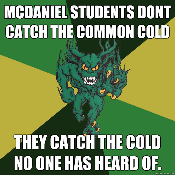 McDaniel Students dont catch the common cold They catch the cold no one has heard of. - McDaniel Students dont catch the common cold They catch the cold no one has heard of.  Green Terror