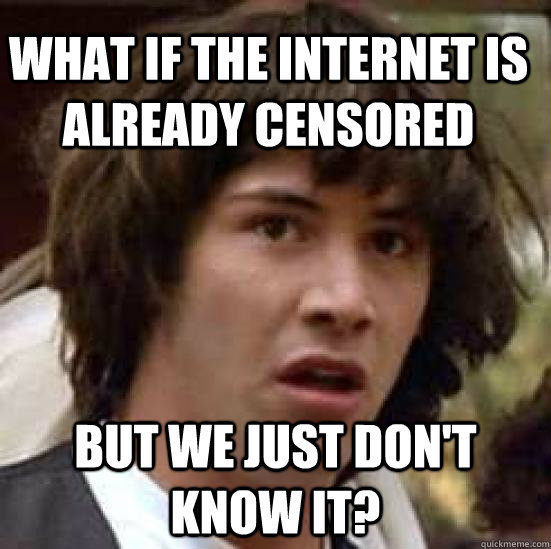 What if the internet is already censored but we just don't know it? - What if the internet is already censored but we just don't know it?  conspiracy keanu