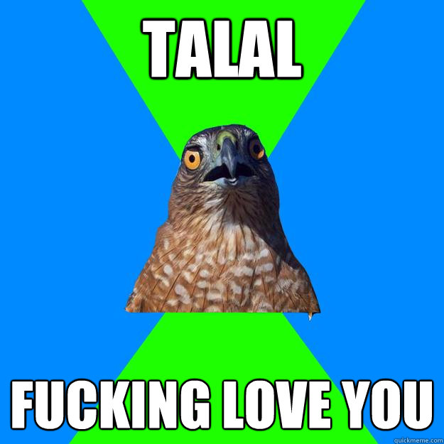 talal fucking love you
  Hawkward