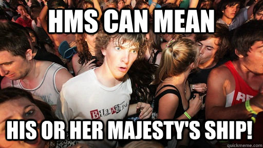 HMS can mean His or Her majesty's ship!  Sudden Clarity Clarence