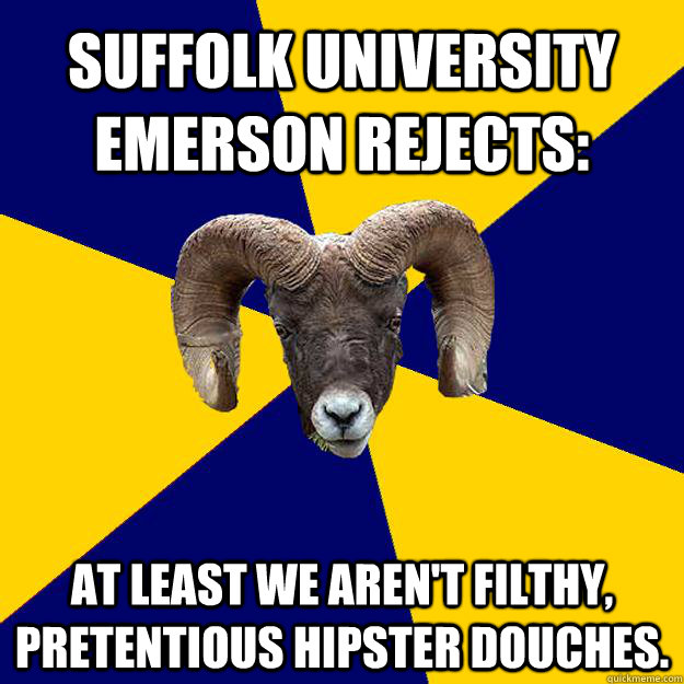 Suffolk University Emerson Rejects: At least we aren't filthy, pretentious hipster douches.  
