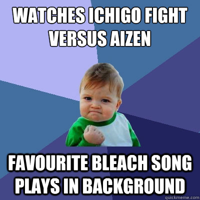 watches ichigo fight versus aizen favourite bleach song plays in background  Success Kid