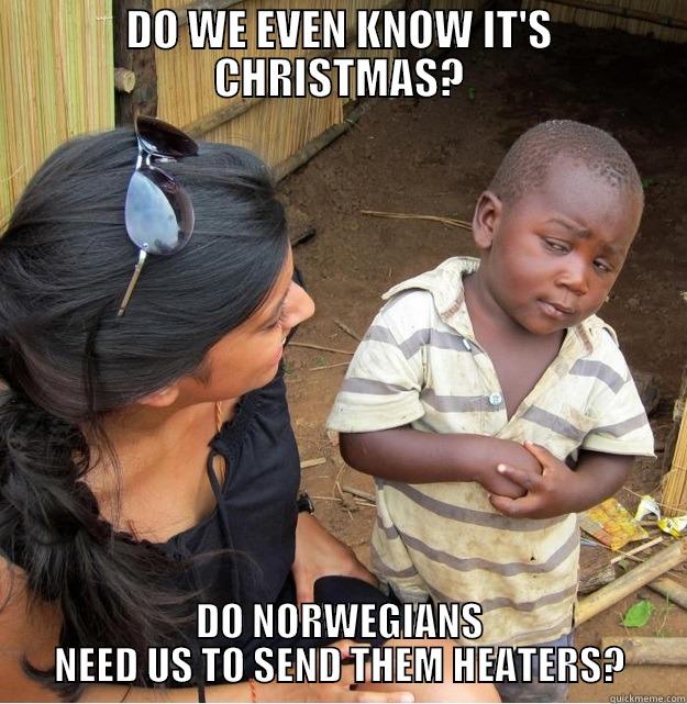 DO WE EVEN KNOW IT'S CHRISTMAS? DO NORWEGIANS NEED US TO SEND THEM HEATERS? Skeptical Third World Kid