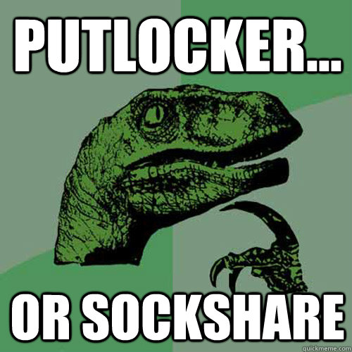 Putlocker... or Sockshare  Philosoraptor