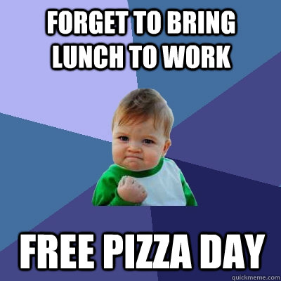 Forget to bring lunch to work free pizza day  Success Kid