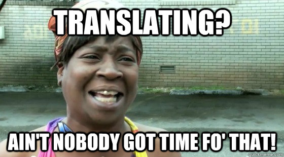 TRanslating? ain't nobody got time fo' that!  