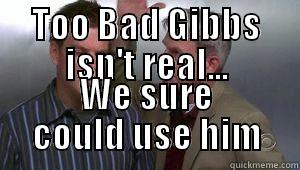 Gib Slapped - TOO BAD GIBBS ISN'T REAL... WE SURE COULD USE HIM Misc