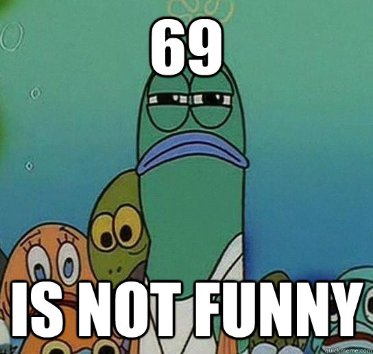 69 is not funny  Serious fish SpongeBob