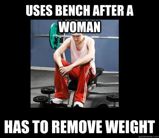 Uses bench after a woman has to remove weight  