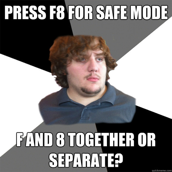 Press F8 for Safe Mode F and 8 together or separate? - Press F8 for Safe Mode F and 8 together or separate?  Family Tech Support Guy