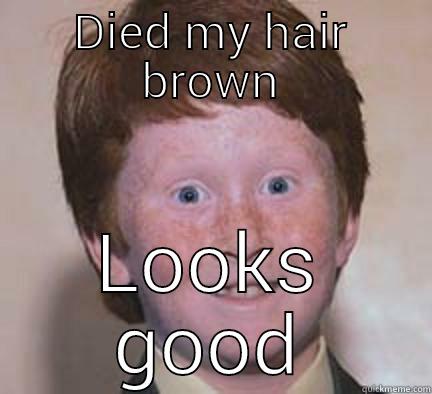 DIED MY HAIR BROWN LOOKS GOOD Over Confident Ginger