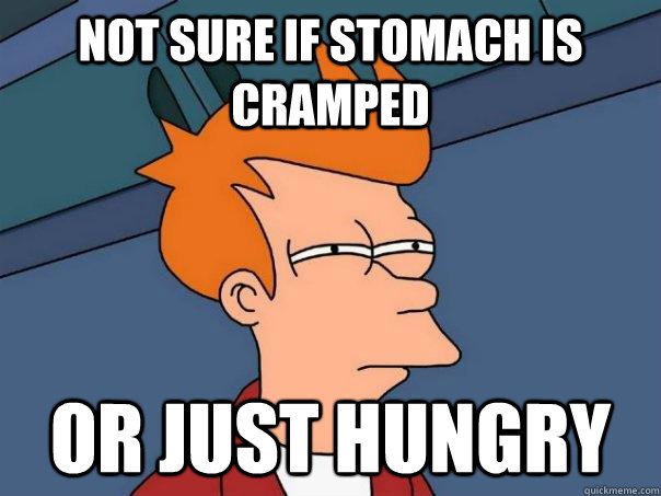 Not sure if stomach is cramped Or just hungry  Futurama Fry