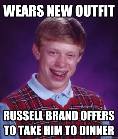 Wears new outfit Russell Brand offers to take him to dinner  Bad Luck Brian