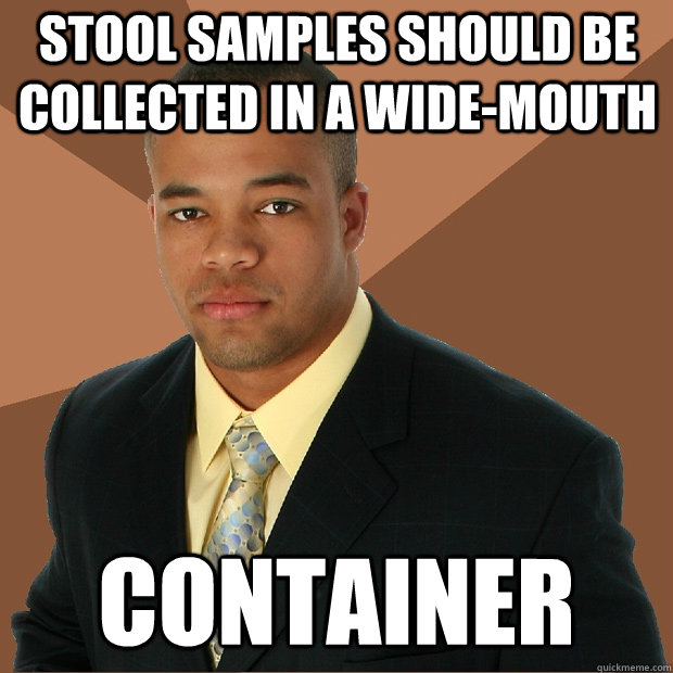 Stool samples should be collected in a wide-mouth container  Successful Black Man