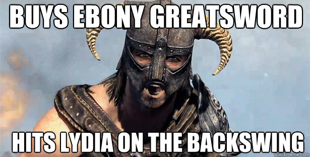 buys ebony greatsword hits lydia on the backswing  skyrim