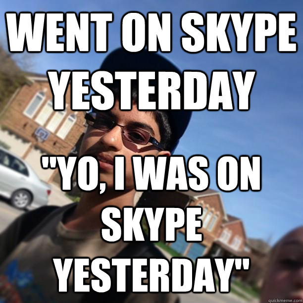 Went on skype yesterday 