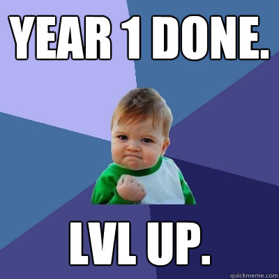 Year 1 done. Lvl up.  Success Kid