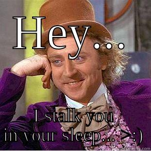 Wonka Stalker - HEY... I STALK YOU IN YOUR SLEEP... >:) Condescending Wonka