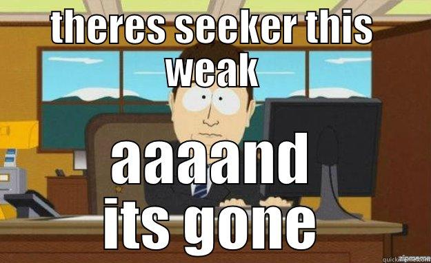 seekers  - THERES SEEKER THIS WEAK AAAAND ITS GONE aaaand its gone