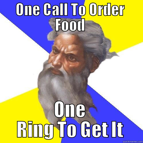 ONE CALL TO ORDER FOOD ONE RING TO GET IT Advice God