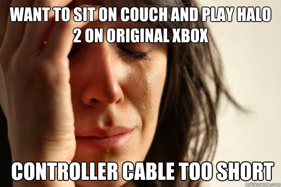 Want to sit on couch and play halo 2 on original xbox  controller cable too short  First World Problems