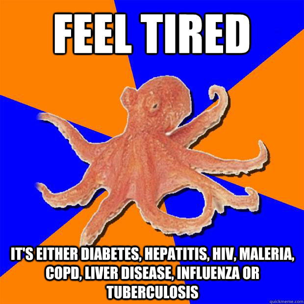 Feel Tired It's either diabetes, hepatitis, hiv, maleria, copd, liver disease, influenza or tuberculosis  Online Diagnosis Octopus