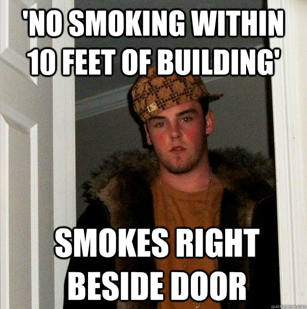 'no smoking within 10 feet of building' smokes right beside door  Scumbag Steve