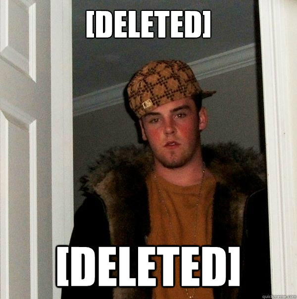 [deleted] [deleted] - [deleted] [deleted]  Scumbag Steve