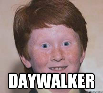  daywalker  Over Confident Ginger