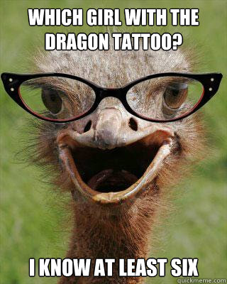 Which girl with the dragon tattoo? I know at least six   Judgmental Bookseller Ostrich