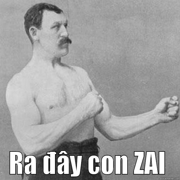  RA ĐÂY CON ZAI overly manly man