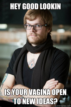 hey good lookin is your vagina open to new ideas?  Hipster Barista